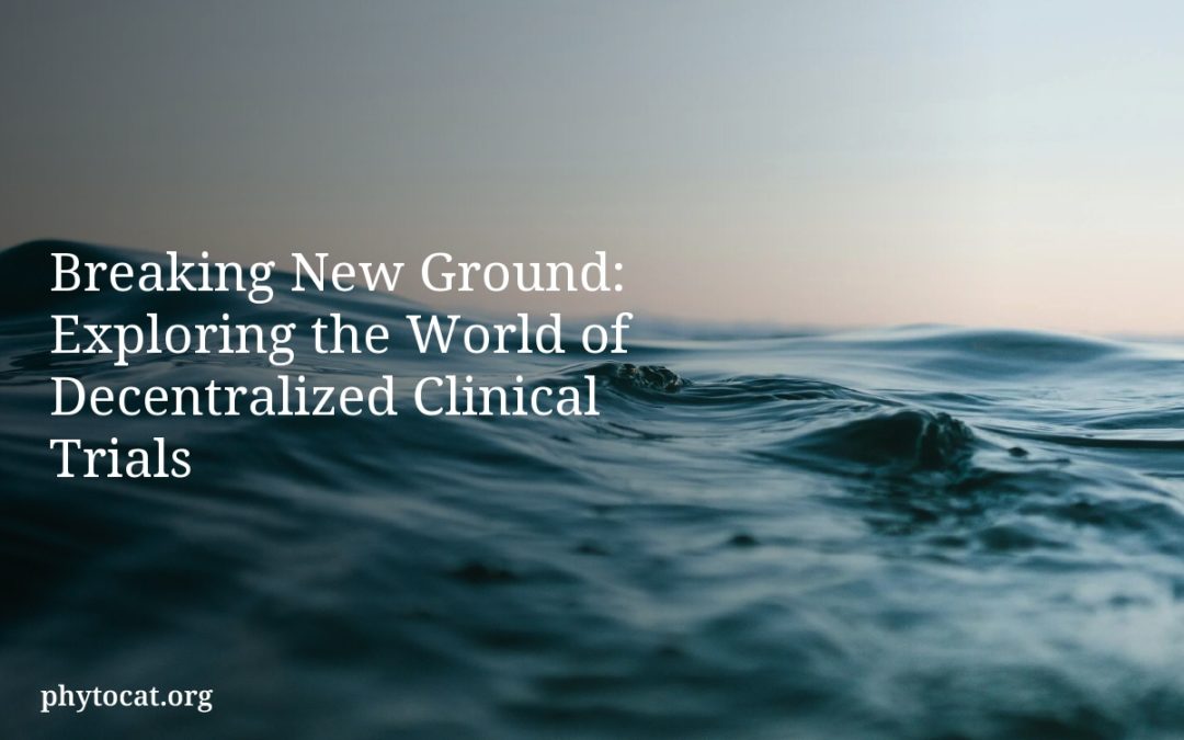 Breaking New Ground: Exploring the World of Decentralized Clinical Trials